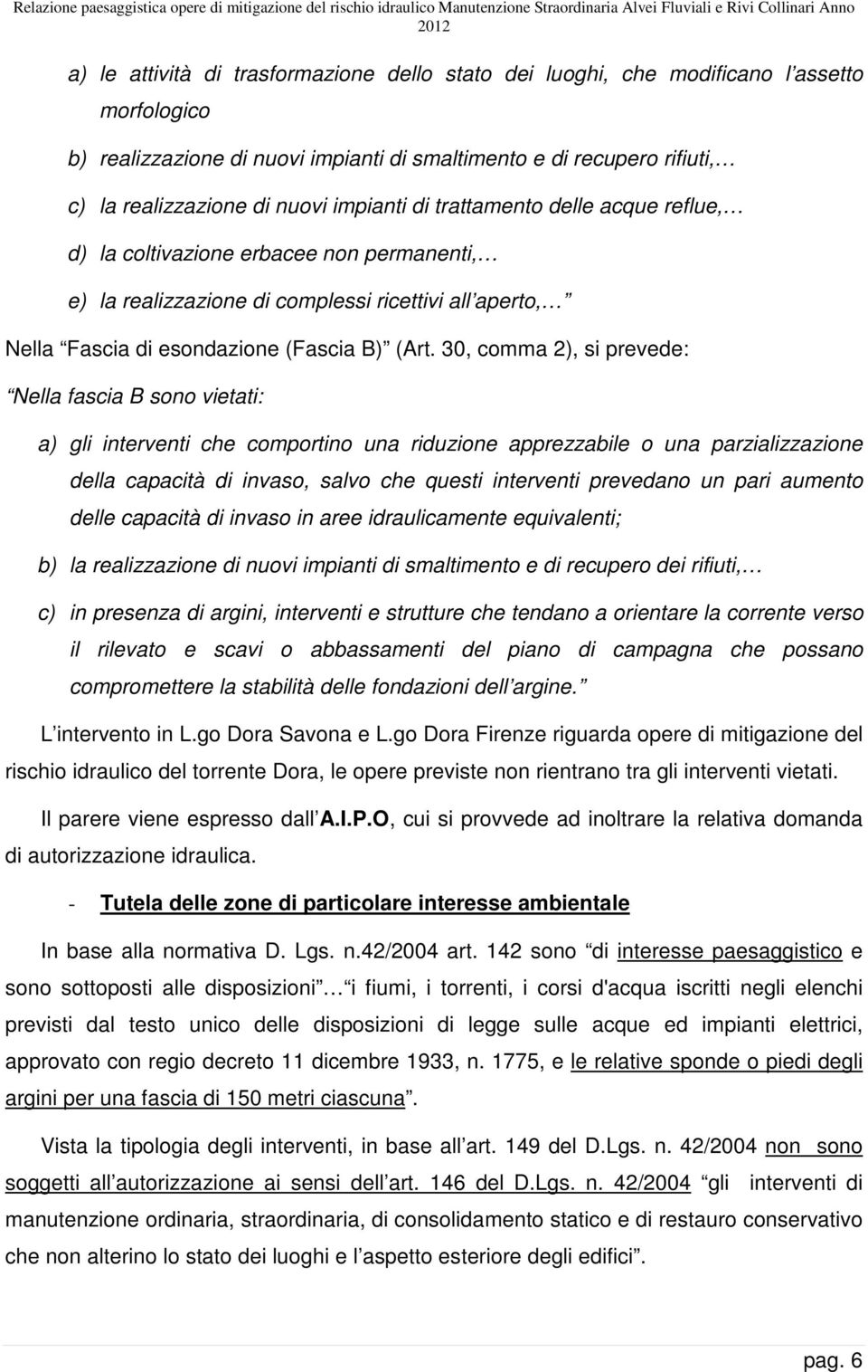 30, comma 2), si prevede: Nella fascia B sono vietati: a) gli interventi che comportino una riduzione apprezzabile o una parzializzazione della capacità di invaso, salvo che questi interventi