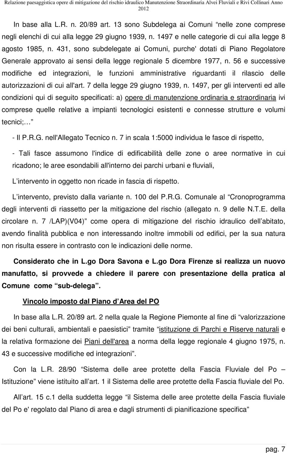 56 e successive modifiche ed integrazioni, le funzioni amministrative riguardanti il rilascio delle autorizzazioni di cui all'art. 7 della legge 29 giugno 1939, n.