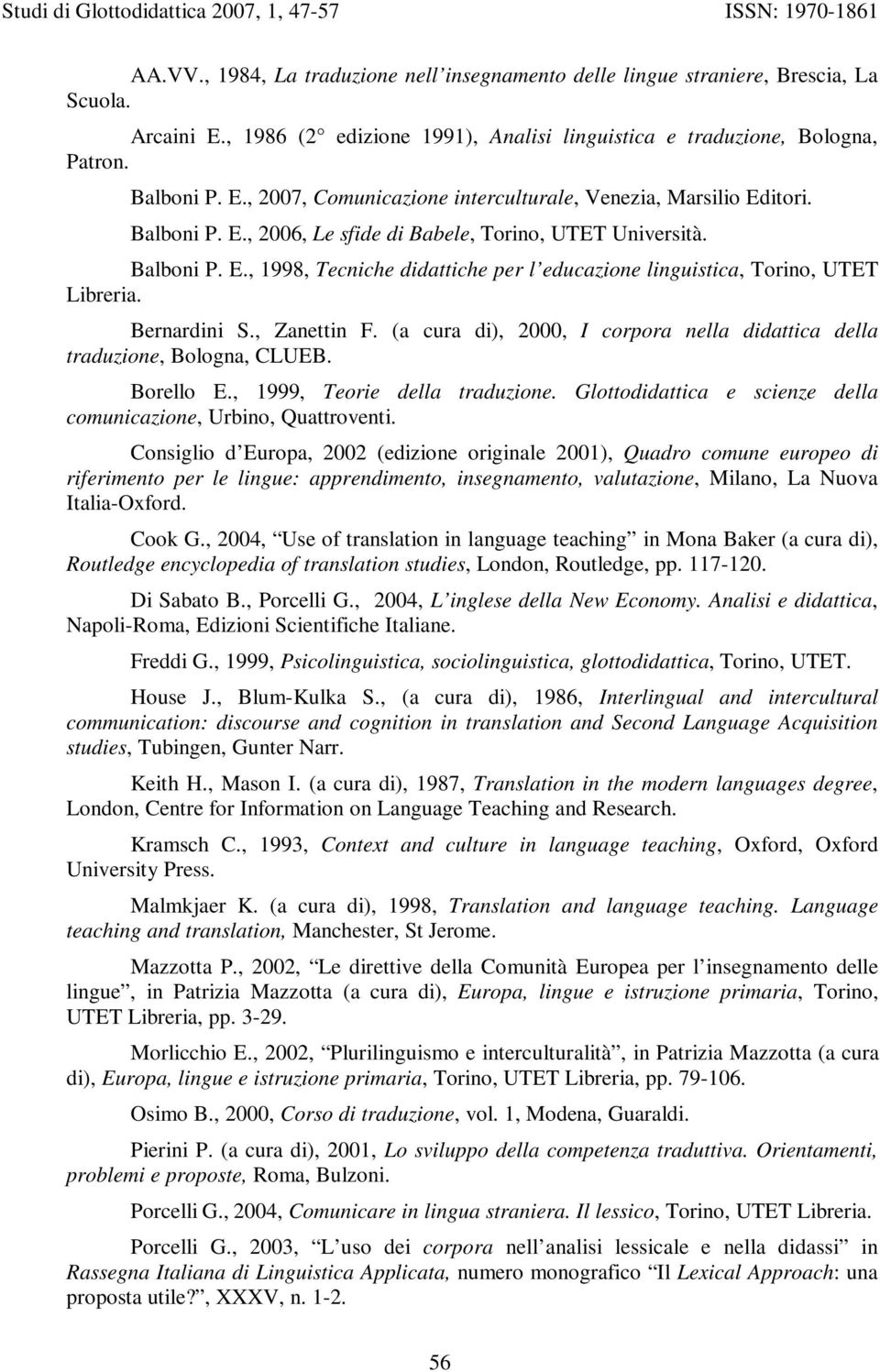 (a cura di), 2000, I corpora nella didattica della traduzione, Bologna, CLUEB. Borello E., 1999, Teorie della traduzione. Glottodidattica e scienze della comunicazione, Urbino, Quattroventi.