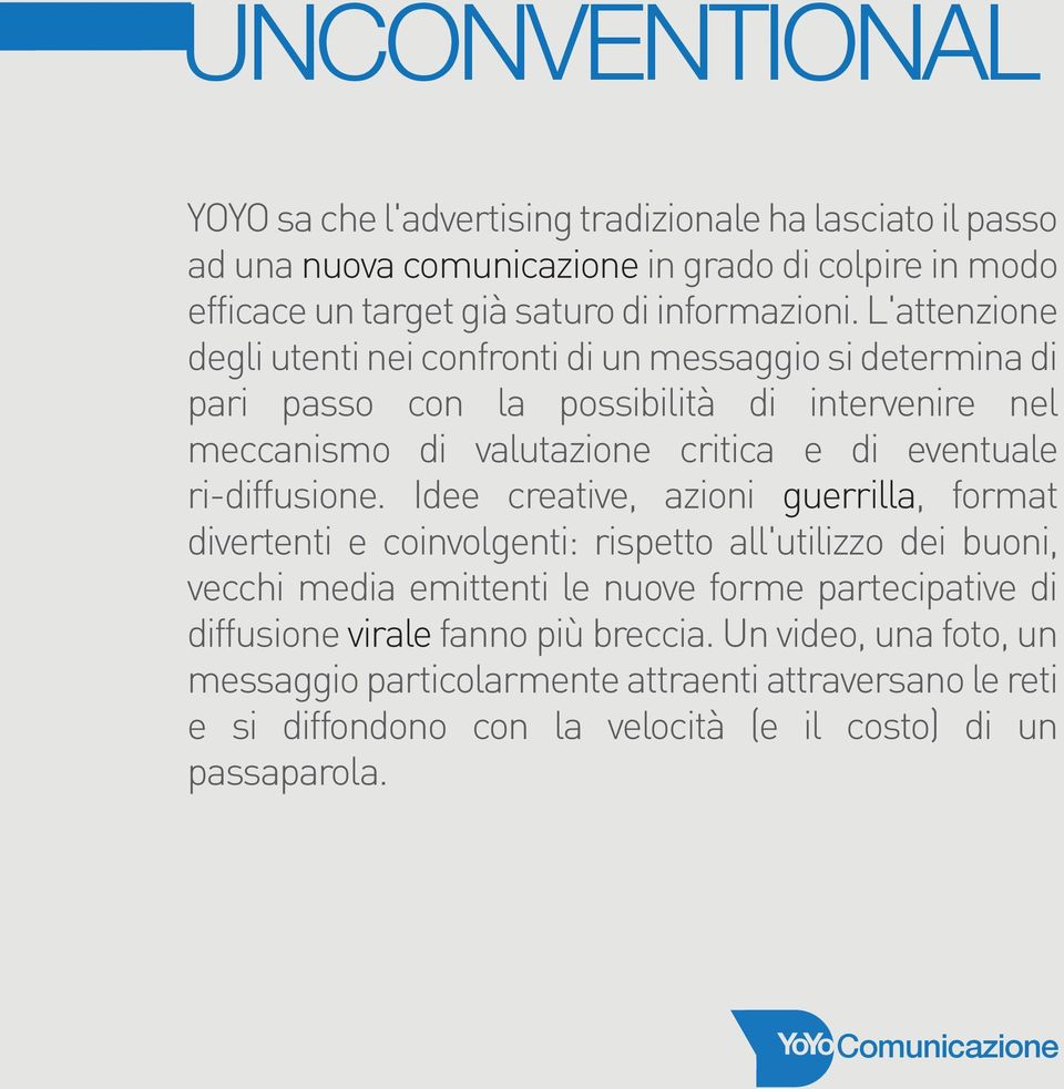 L'attenzione degli utenti nei confronti di un messaggio si determina di pari passo con la possibilità di intervenire nel meccanismo di valutazione critica e di eventuale