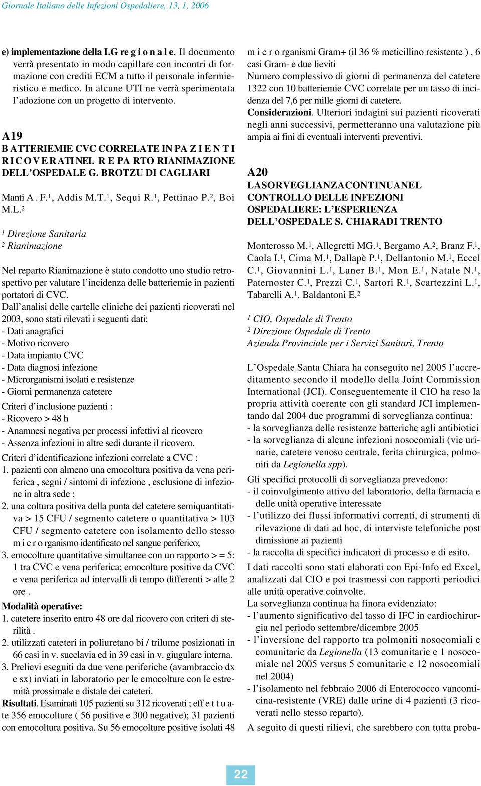 In alcune UTI ne verrà sperimentata l adozione con un progetto di intervento. A19 B ATTERIEMIE CVC CORRELATE IN PA Z I E N T I R I C O V E R ATI NEL R E PA RTO RIANIMAZIONE DELL OSPEDALE G.