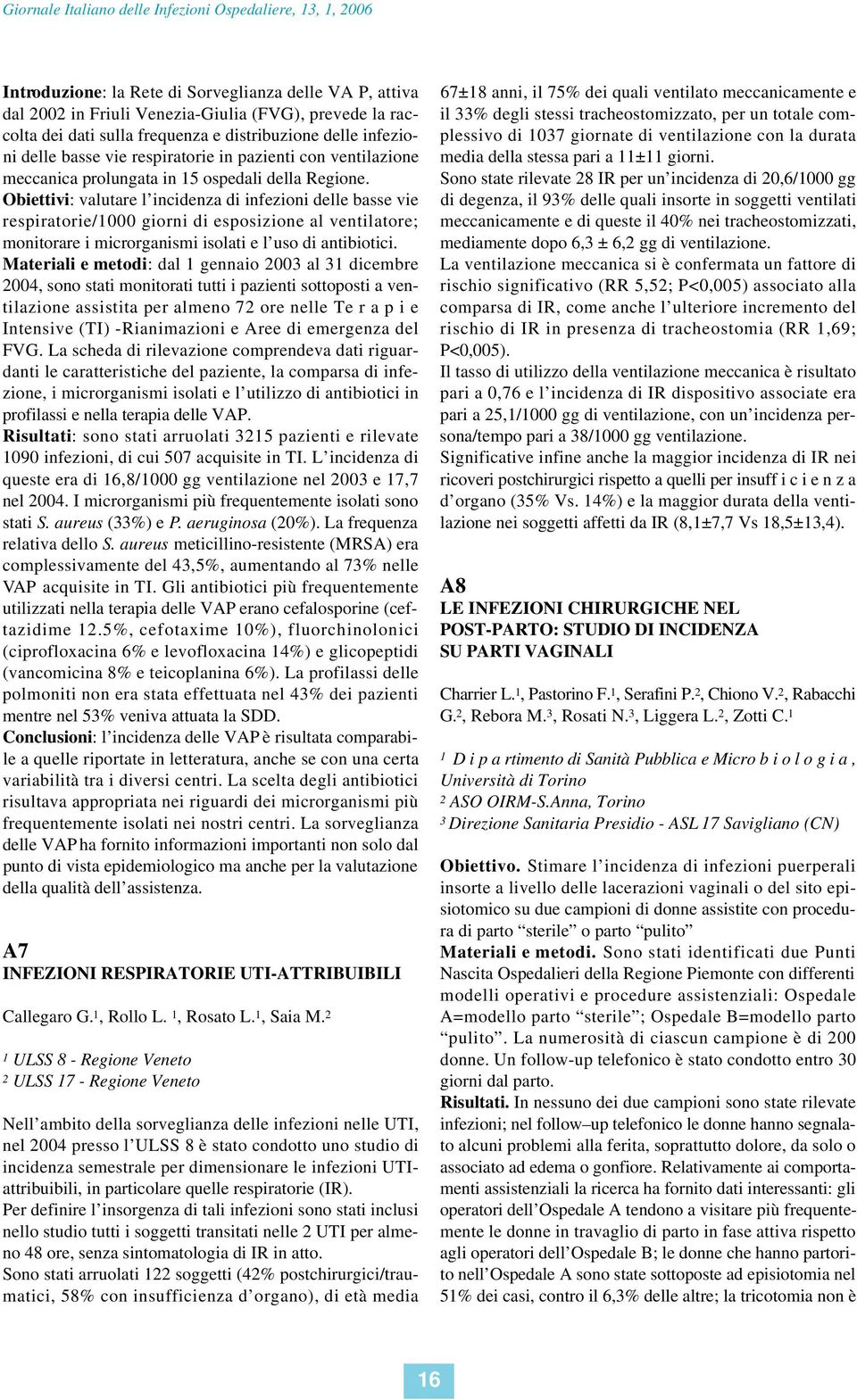 Obiettivi: valutare l incidenza di infezioni delle basse vie respiratorie/1000 giorni di esposizione al ventilatore; monitorare i microrganismi isolati e l uso di antibiotici.