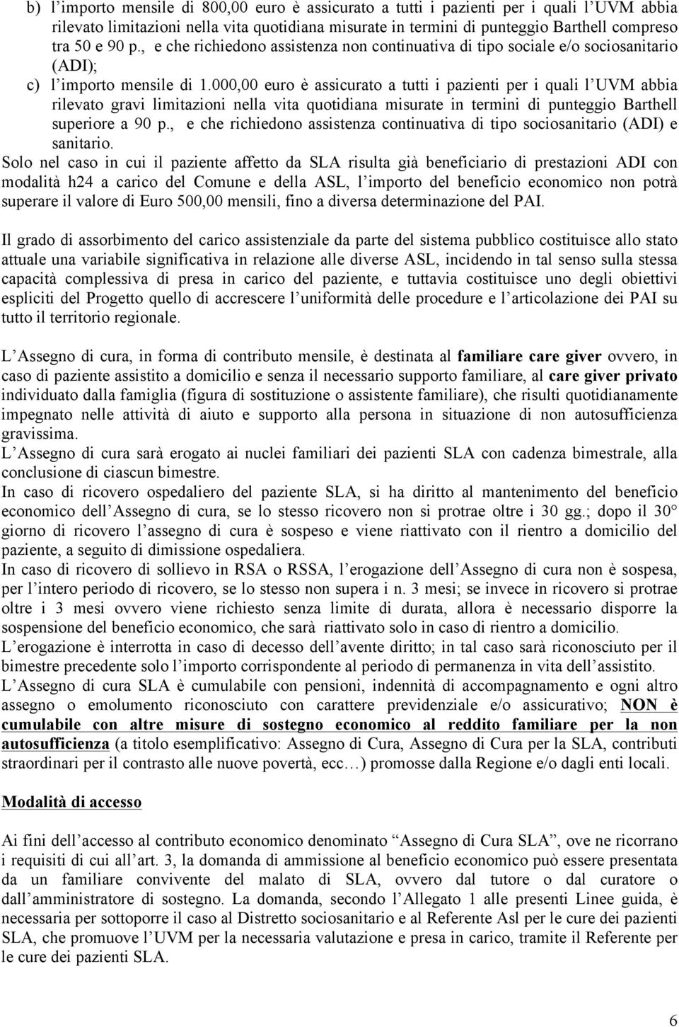 000,00 euro è assicurato a tutti i pazienti per i quali l UVM abbia rilevato gravi limitazioni nella vita quotidiana misurate in termini di punteggio Barthell superiore a 90 p.