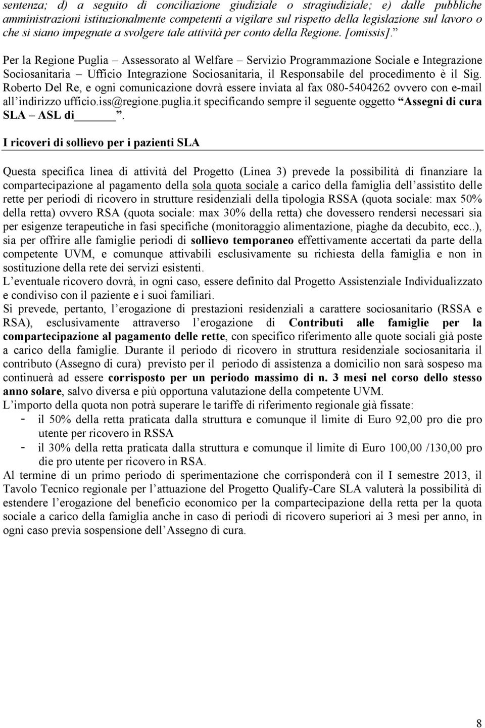 Per la Regione Puglia Assessorato al Welfare Servizio Programmazione Sociale e Integrazione Sociosanitaria Ufficio Integrazione Sociosanitaria, il Responsabile del procedimento è il Sig.