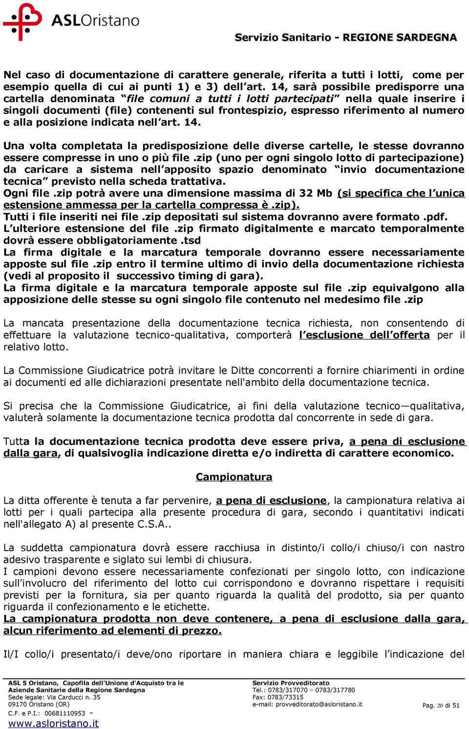 numero e alla posizione indicata nell art. 14. Una volta completata la predisposizione delle diverse cartelle, le stesse dovranno essere compresse in uno o più file.