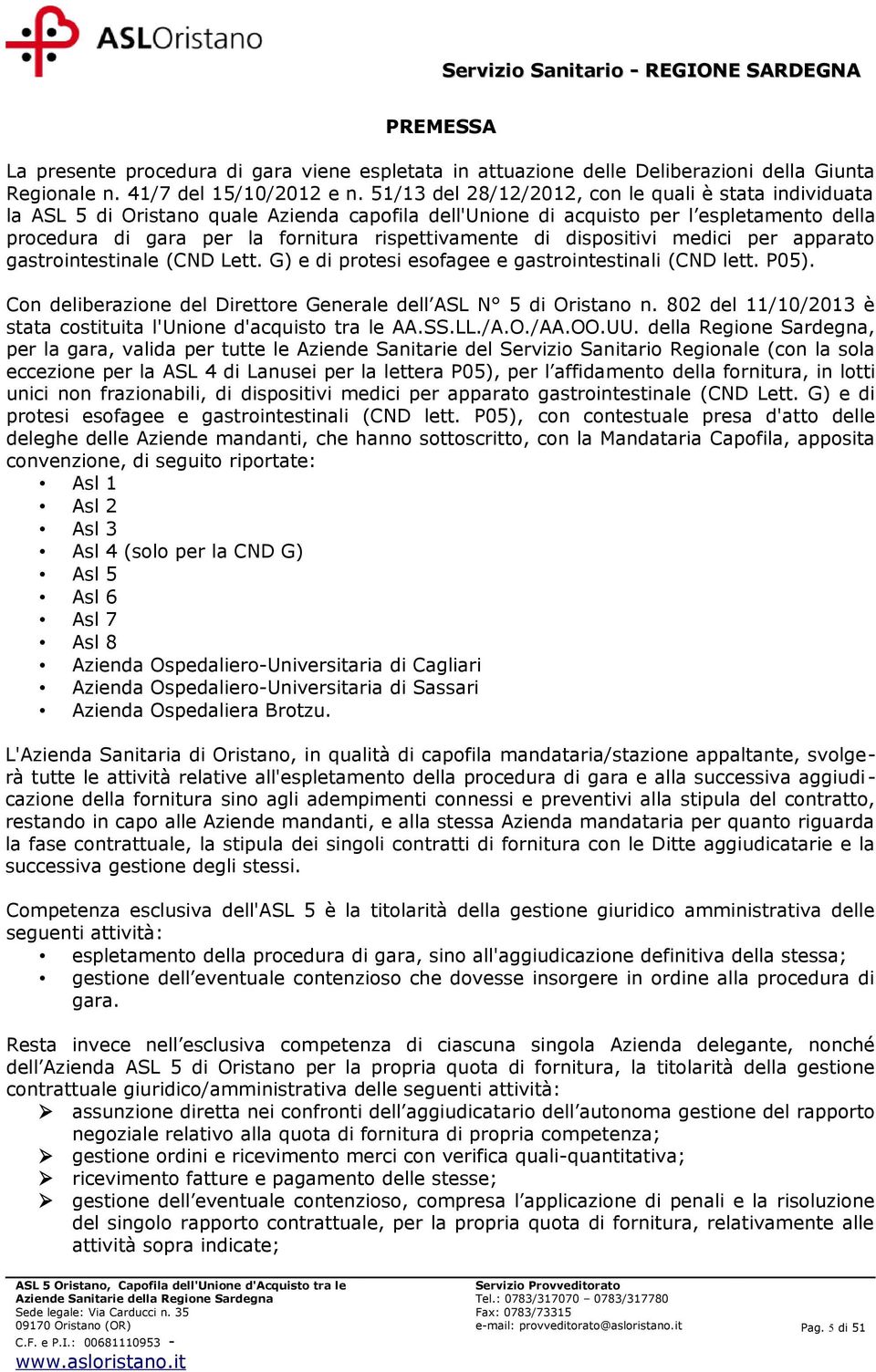 di dispositivi medici per apparato gastrointestinale (CND Lett. G) e di protesi esofagee e gastrointestinali (CND lett. P05). Con deliberazione del Direttore Generale dell ASL N 5 di Oristano n.