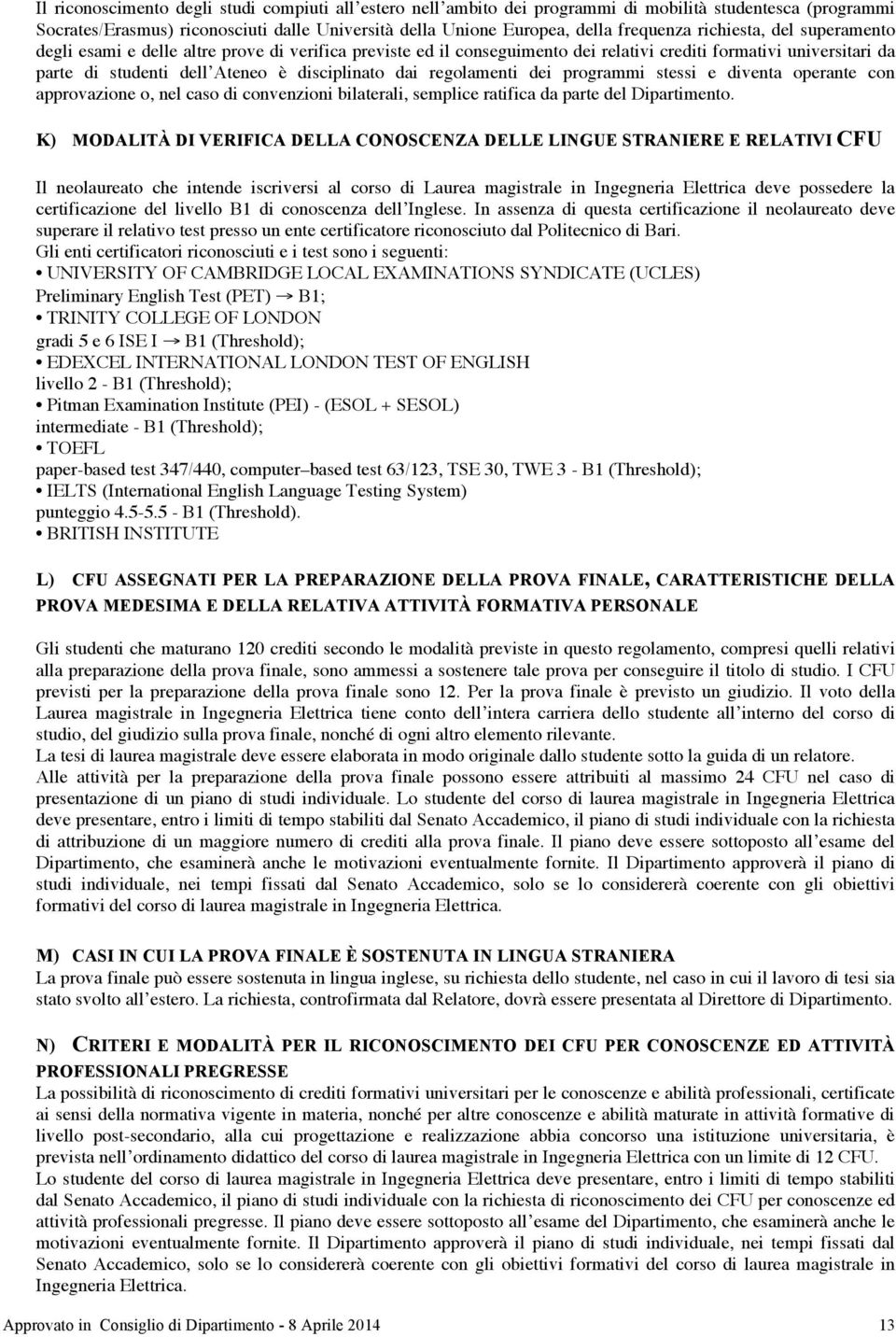 regolamenti dei programmi stessi e diventa operante con approvazione o, nel caso di convenzioni bilaterali, semplice ratifica da parte del Dipartimento.