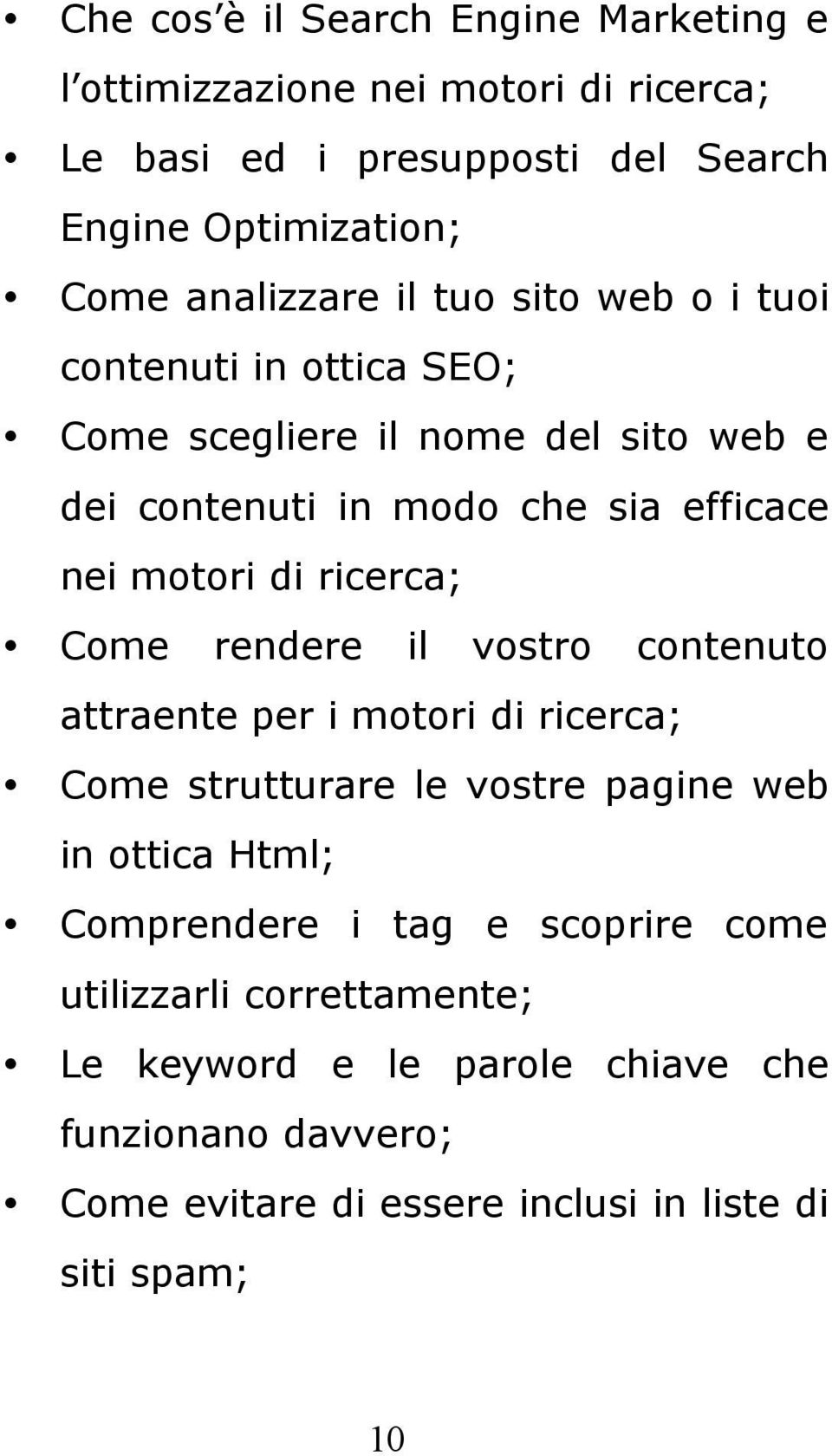 di ricerca; Come rendere il vostro contenuto attraente per i motori di ricerca; Come strutturare le vostre pagine web in ottica Html; Comprendere i