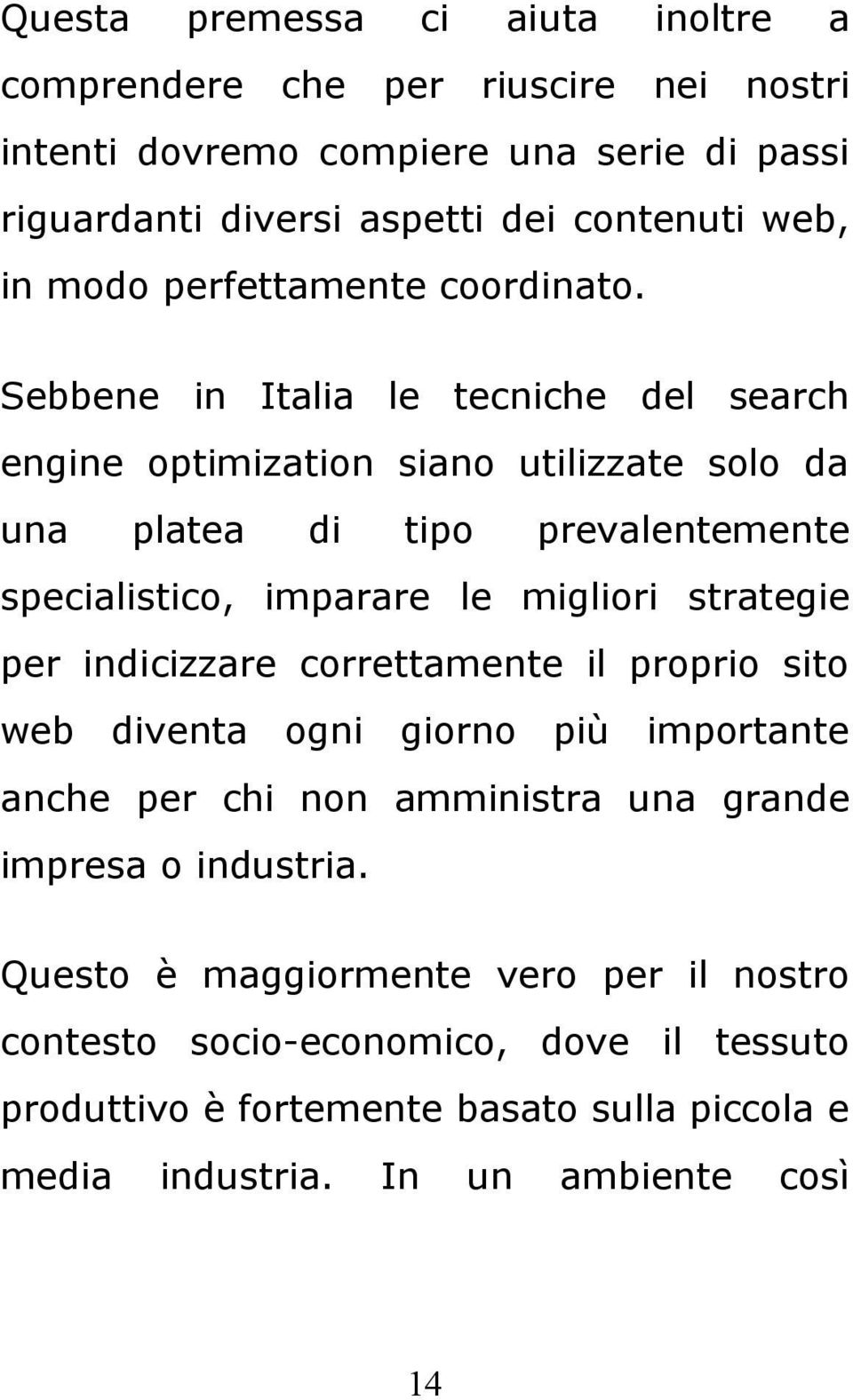 Sebbene in Italia le tecniche del search engine optimization siano utilizzate solo da una platea di tipo prevalentemente specialistico, imparare le migliori strategie per