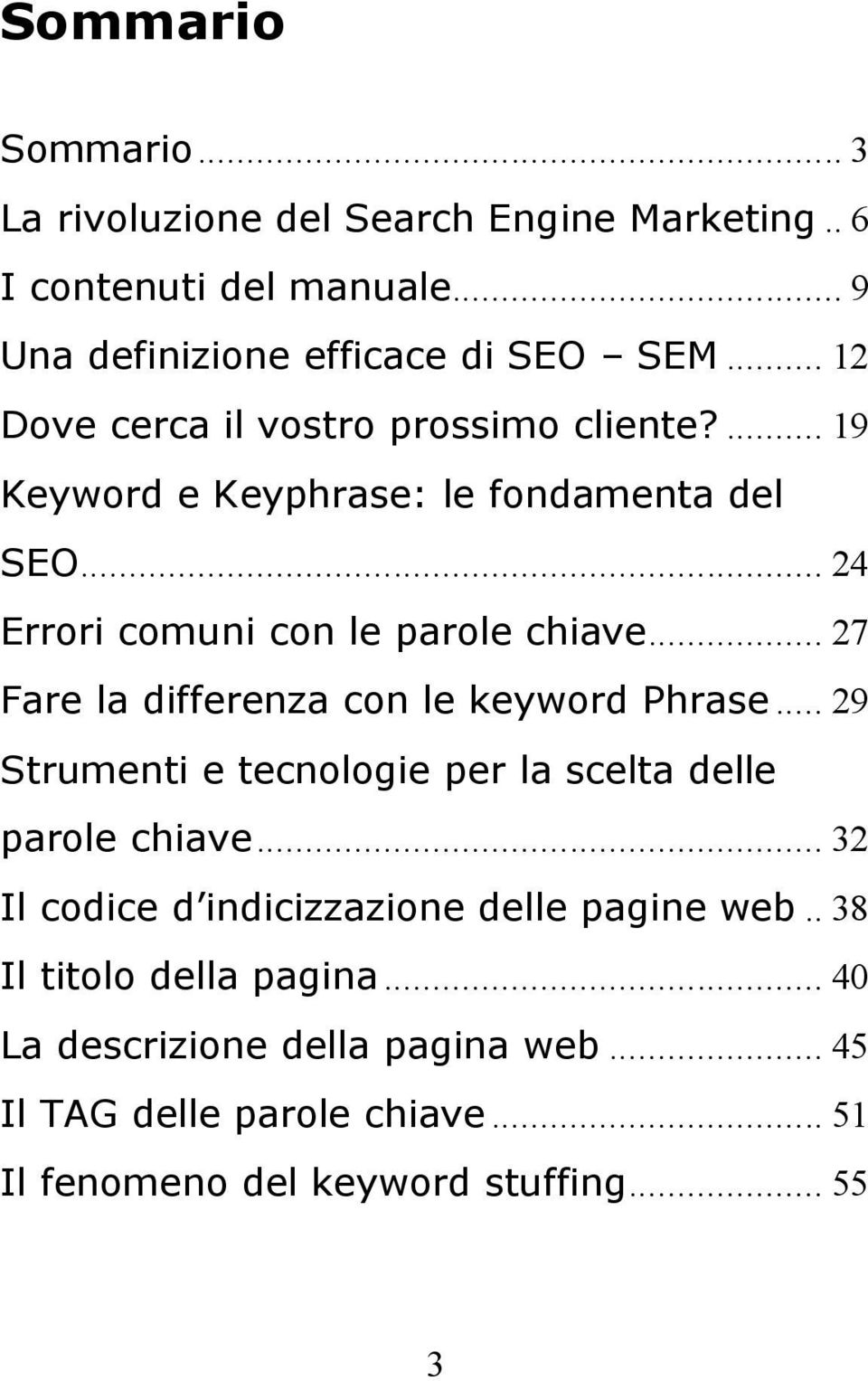 .. 27 Fare la differenza con le keyword Phrase... 29 Strumenti e tecnologie per la scelta delle parole chiave.