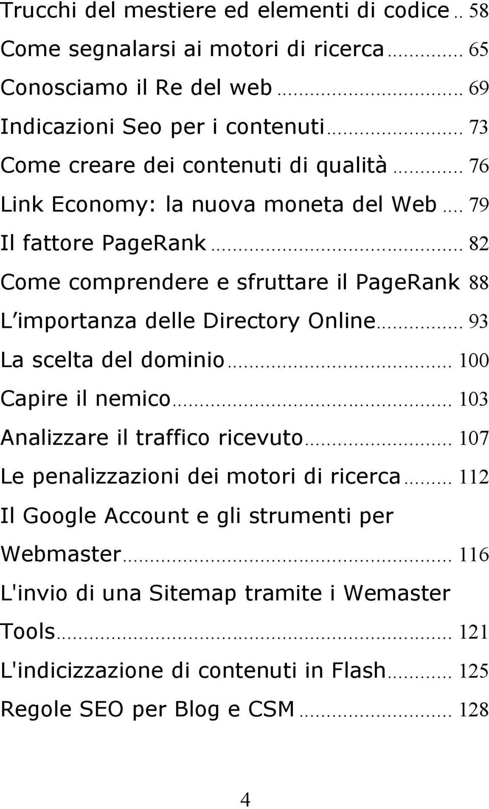 .. 82 Come comprendere e sfruttare il PageRank 88 L importanza delle Directory Online... 93 La scelta del dominio... 100 Capire il nemico.