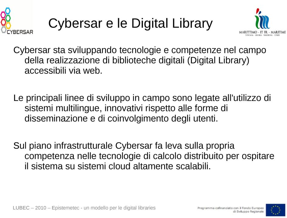 Le principali linee di sviluppo in campo sono legate all'utilizzo di sistemi multilingue, innovativi rispetto alle forme di