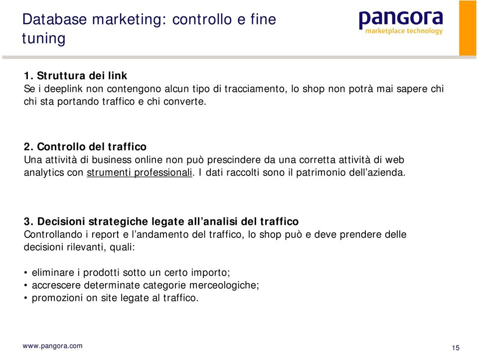 Controllo del traffico Una attività di business online non può prescindere da una corretta attività di web analytics con strumenti professionali.