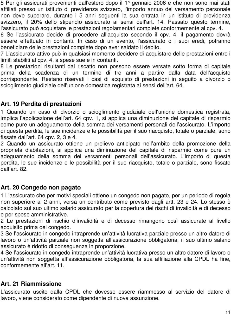 Passato questo termine, l'assicurato può acquistare le prestazioni regolamentari complete conformemente al cpv. 4. 6 Se l'assicurato decide di procedere all'acquisto secondo il cpv.