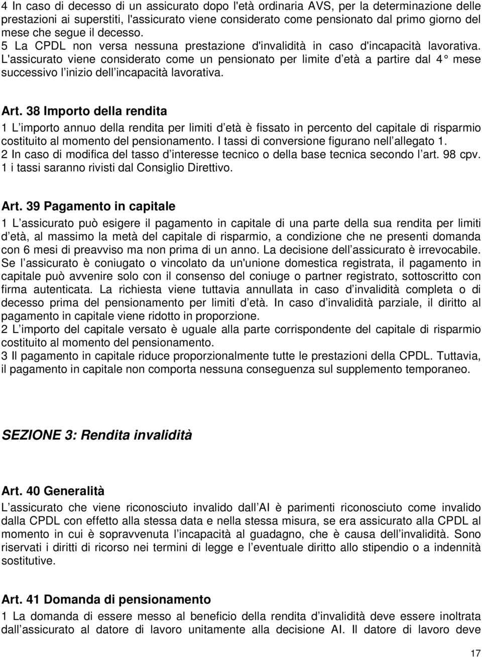 L'assicurato viene considerato come un pensionato per limite d età a partire dal 4 mese successivo l inizio dell incapacità lavorativa. Art.