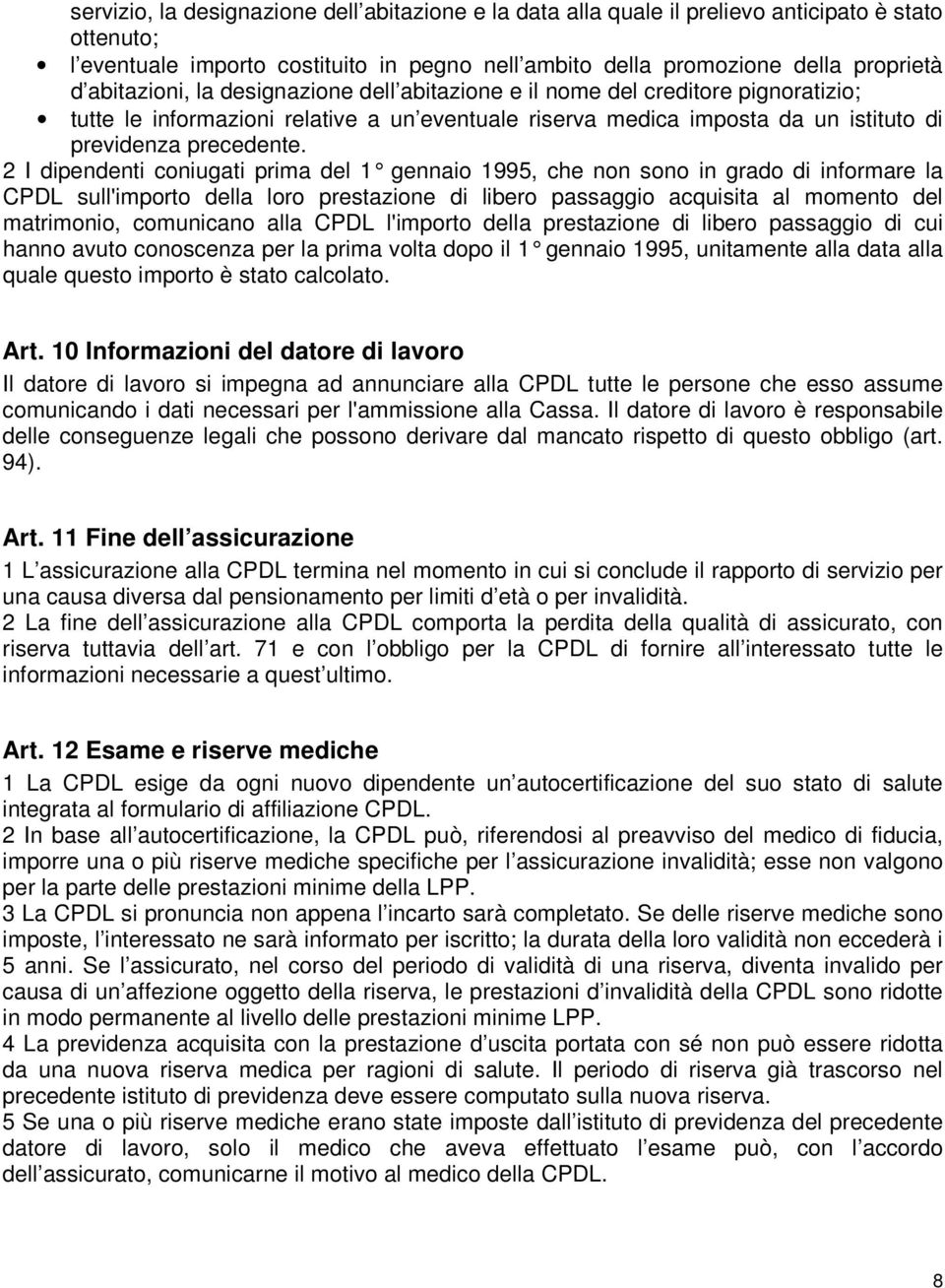 2 I dipendenti coniugati prima del 1 gennaio 1995, che non sono in grado di informare la CPDL sull'importo della loro prestazione di libero passaggio acquisita al momento del matrimonio, comunicano