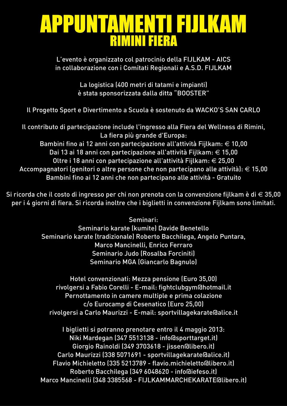 partecipazione include l'ingresso alla Fiera del Wellness di Rimini, La fiera più grande d'europa: Bambini fino ai 12 anni con partecipazione all'attività Fijlkam: 10,00 Dai 13 ai 18 anni con