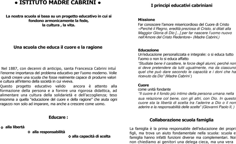 Volle quindi creare una scuola che fosse realmente capace di produrre valori e cultura all interno della società in cui viveva.