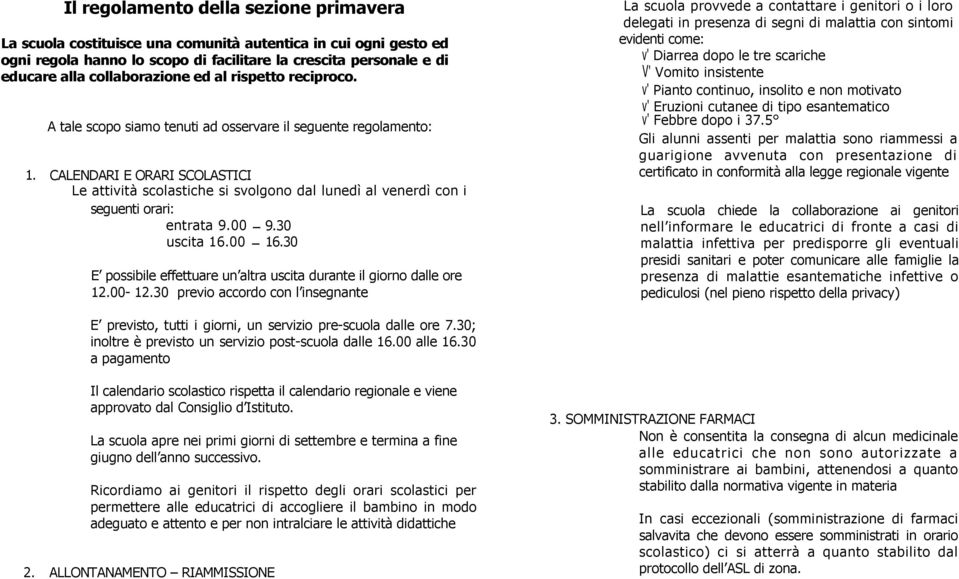 V' Vomito insistente v' Pianto continuo, insolito e non motivato v' Eruzioni cutanee di tipo esantematico A tale scopo siamo tenuti ad osservare il seguente regolamento: v' Febbre dopo i 37.