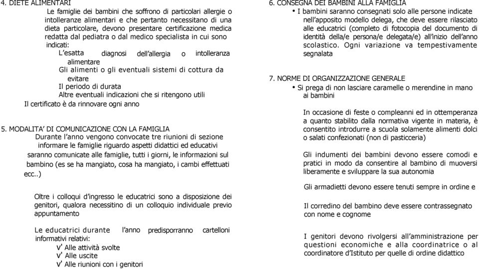 necessitano di una dieta particolare, devono presentare certificazione medica redatta dal pediatra o dal medico specialista in cui sono indicati: L esatta diagnosi dell allergia o intolleranza