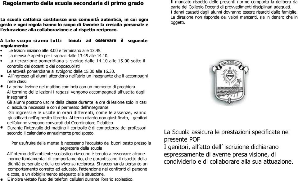 La mensa è aperta per i ragazzi dalle 13.45 alle 14.10. La ricreazione pomeridiana si svolge dalle 14.10 alle 15.