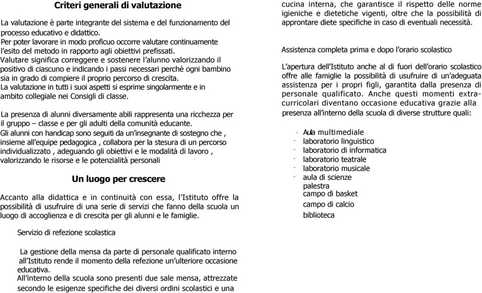 Valutare significa correggere e sostenere l alunno valorizzando il positivo di ciascuno e indicando i passi necessari perchè ogni bambino sia in grado di compiere il proprio percorso di crescita.