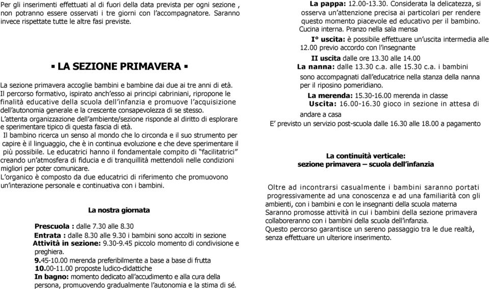 Il percorso formativo, ispirato anch esso ai principi cabriniani, ripropone le finalità educative della scuola dell infanzia e promuove l acquisizione dell autonomia generale e la crescente