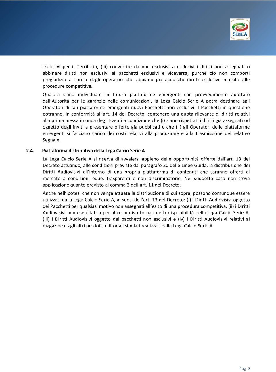 Qualora siano individuate in futuro piattaforme emergenti con provvedimento adottato dall Autorità per le garanzie nelle comunicazioni, la Lega Calcio Serie A potrà destinare agli Operatori di tali