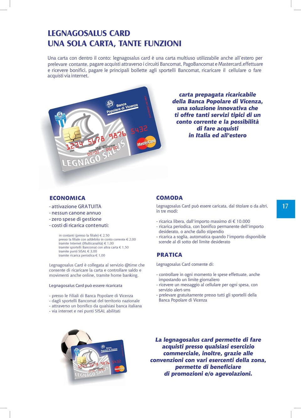 Legnagosalus Card è collegata al servizio @time che consente di ricaricare la carta e controllare saldo e movimenti anche online, tramite home banking.