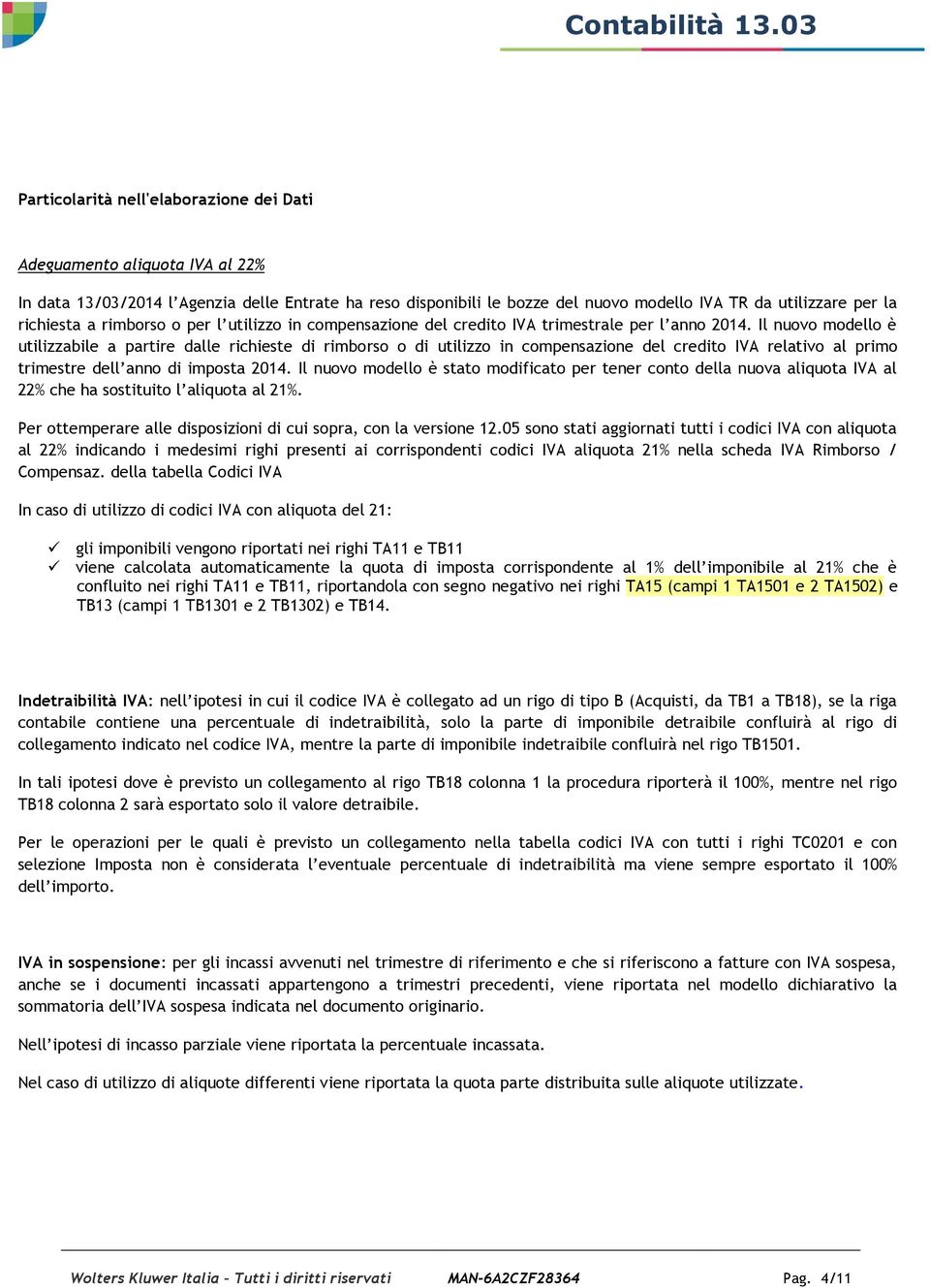 Il nuovo modello è utilizzabile a partire dalle richieste di rimborso o di utilizzo in compensazione del credito IVA relativo al primo trimestre dell anno di imposta 2014.