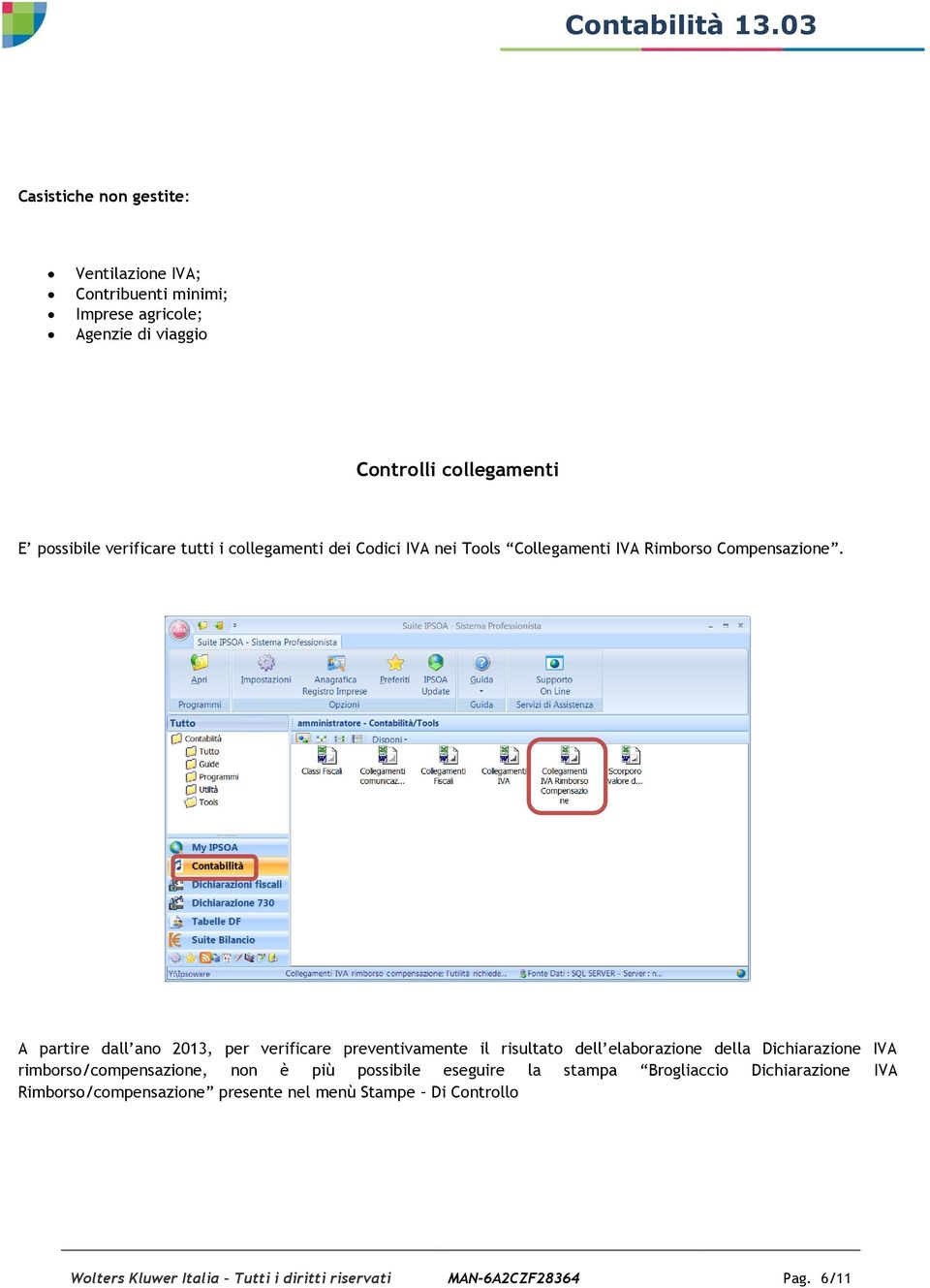 A partire dall ano 2013, per verificare preventivamente il risultato dell elaborazione della Dichiarazione IVA rimborso/compensazione, non è