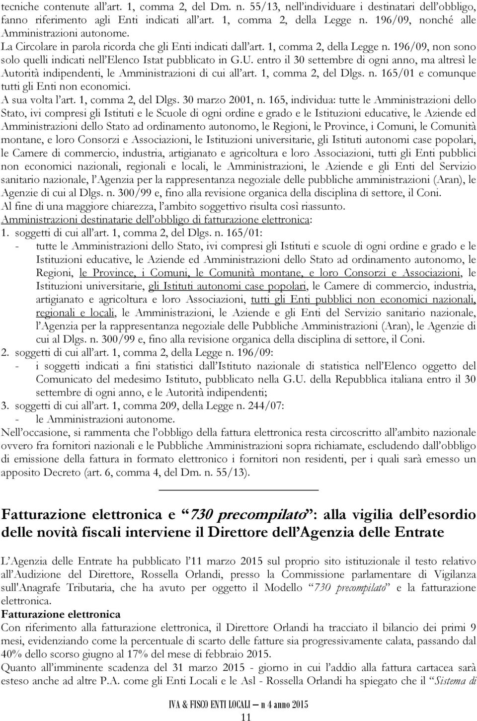 196/09, non sono solo quelli indicati nell Elenco Istat pubblicato in G.U. entro il 30 settembre di ogni anno, ma altresì le Autorità indipendenti, le Amministrazioni di cui all art.