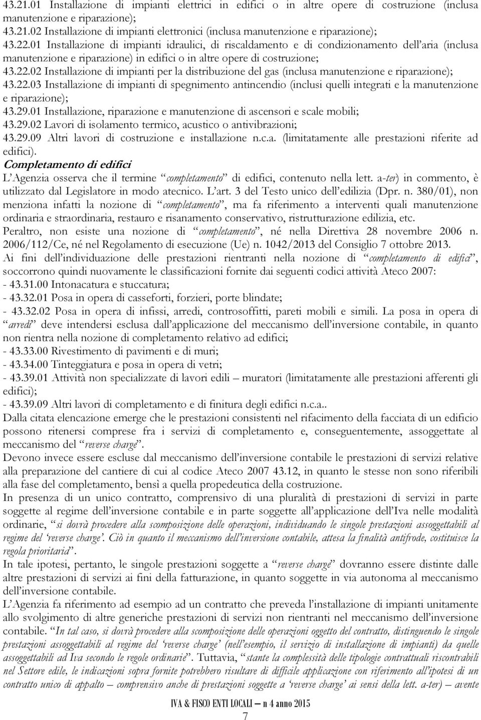 22.03 Installazione di impianti di spegnimento antincendio (inclusi quelli integrati e la manutenzione e riparazione); 43.29.