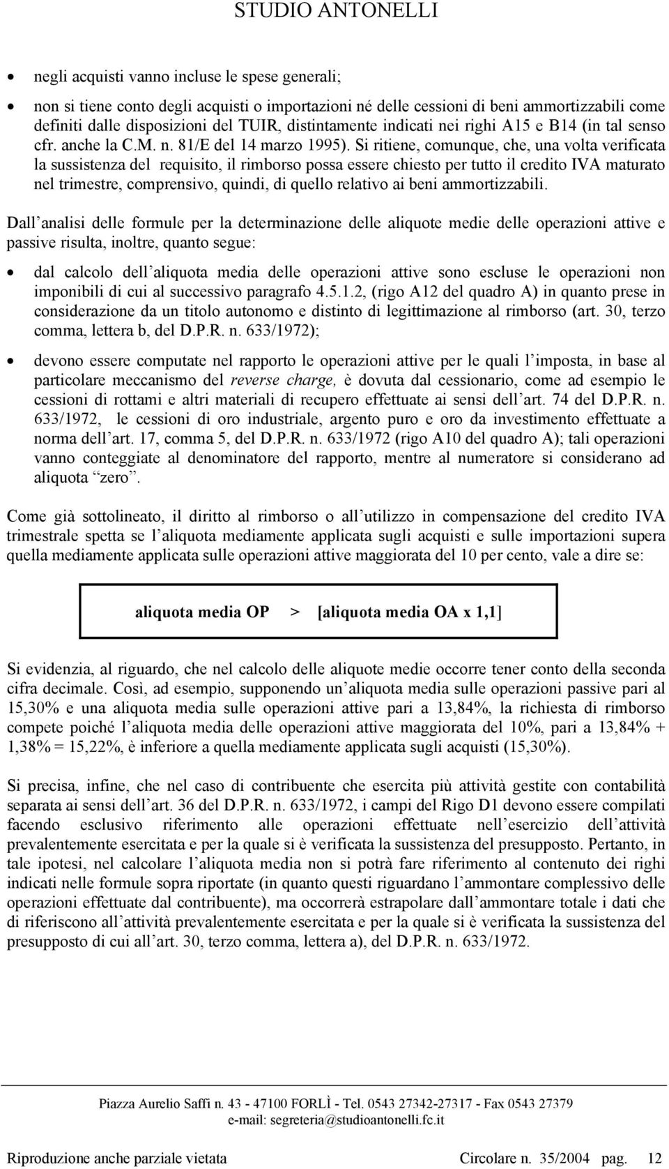 Si ritiene, comunque, che, una volta verificata la sussistenza del requisito, il rimborso possa essere chiesto per tutto il credito IVA maturato nel trimestre, comprensivo, quindi, di quello relativo