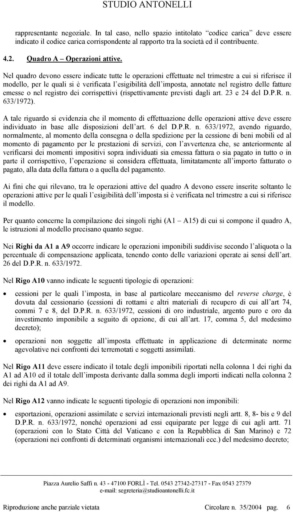 Nel quadro devono essere indicate tutte le operazioni effettuate nel trimestre a cui si riferisce il modello, per le quali si è verificata l esigibilità dell imposta, annotate nel registro delle