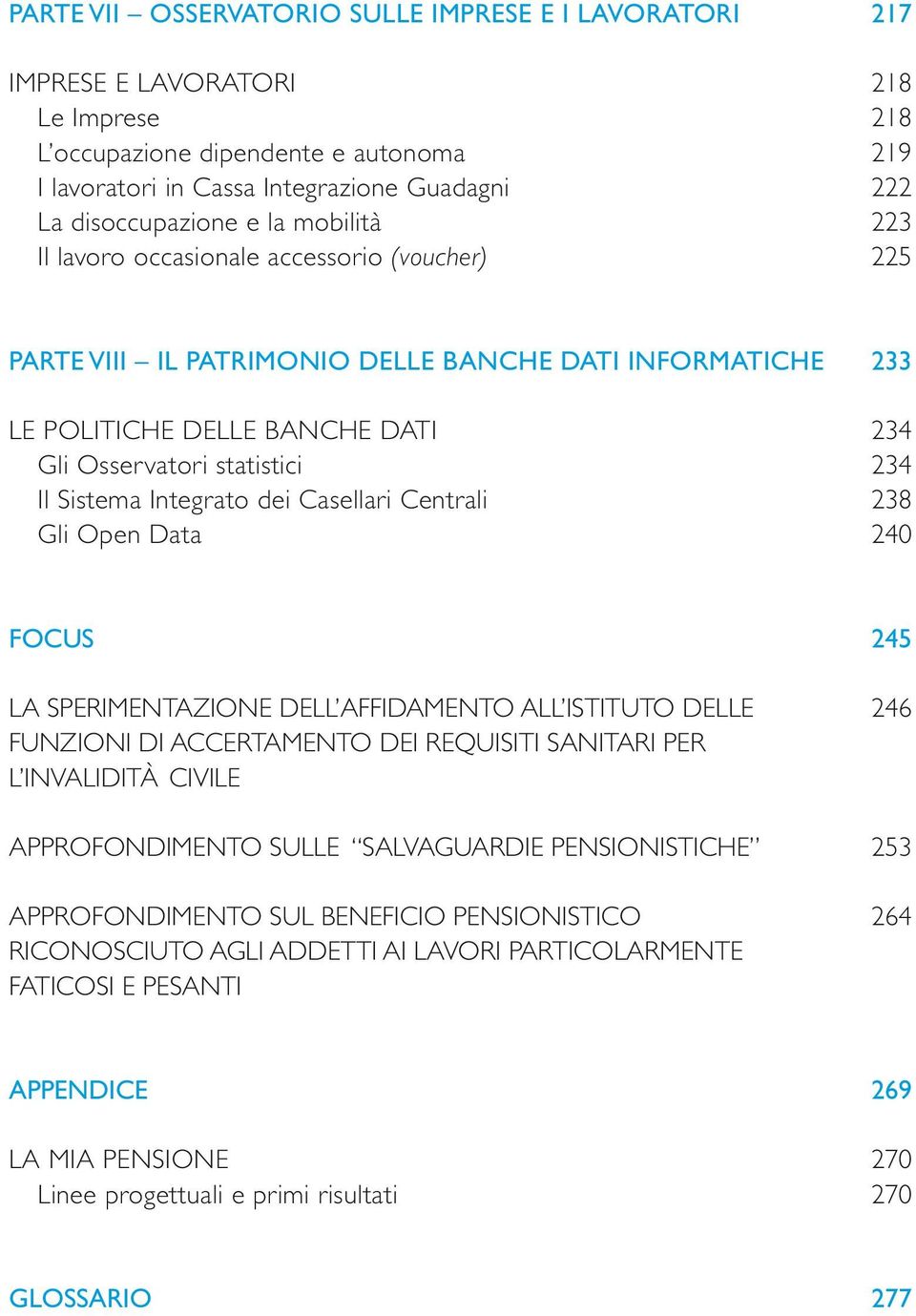 Integrato dei Casellari Centrali Gli Open Data 233 234 234 238 240 FOCUS LA SPERIMENTAZIONE DELL AFFIDAMENTO ALL ISTITUTO DELLE FUNZIONI DI ACCERTAMENTO DEI REQUISITI SANITARI PER L INVALIDIT À