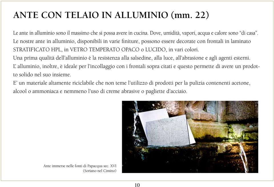 Una prima qualità dell alluminio è la resistenza alla salsedine, alla luce, all abrasione e agli agenti esterni.