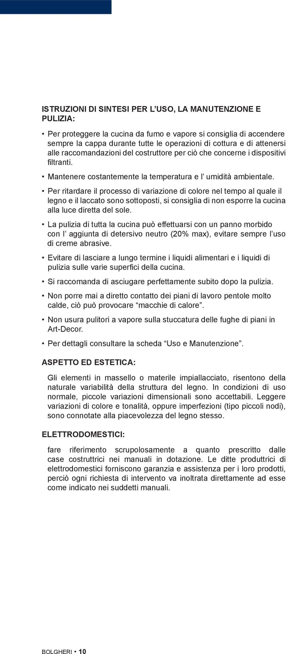 Per ritardare il processo di variazione di colore nel tempo al quale il legno e il laccato sono sottoposti, si consiglia di non esporre la cucina alla luce diretta del sole.