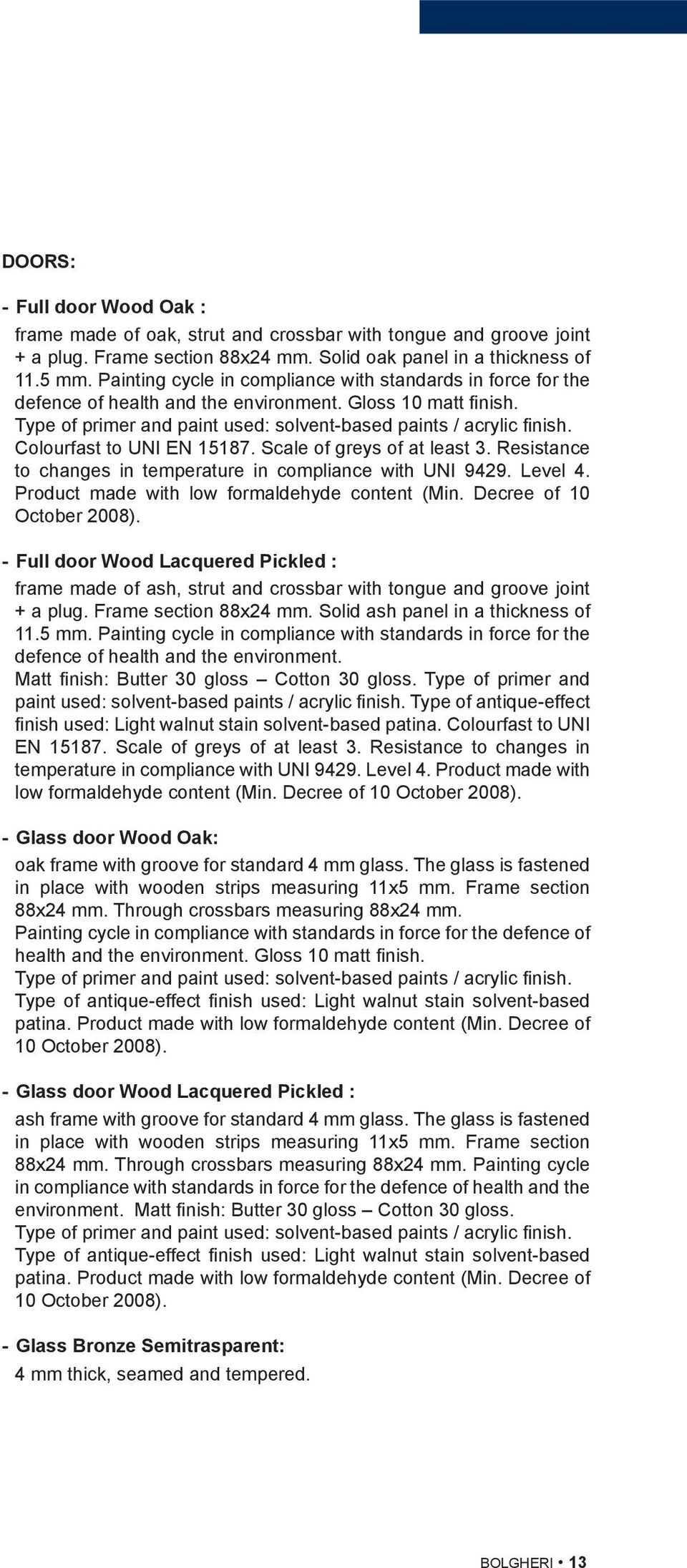 Colourfast to UNI EN 15187. Scale of greys of at least 3. Resistance to changes in temperature in compliance with UNI 9429. Level 4. Product made with low formaldehyde content (Min.