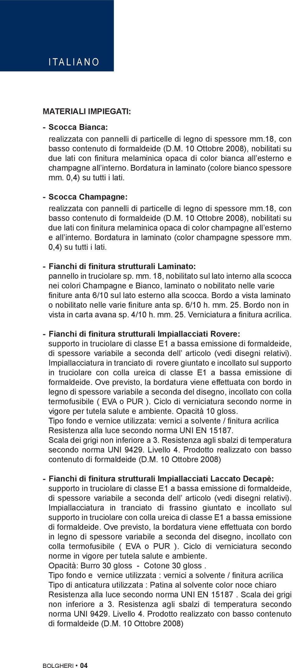 10 Ottobre 2008), nobilitati su due lati con finitura melaminica opaca di color champagne all esterno e all interno. Bordatura in laminato (color champagne spessore mm. 0,4) su tutti i lati.