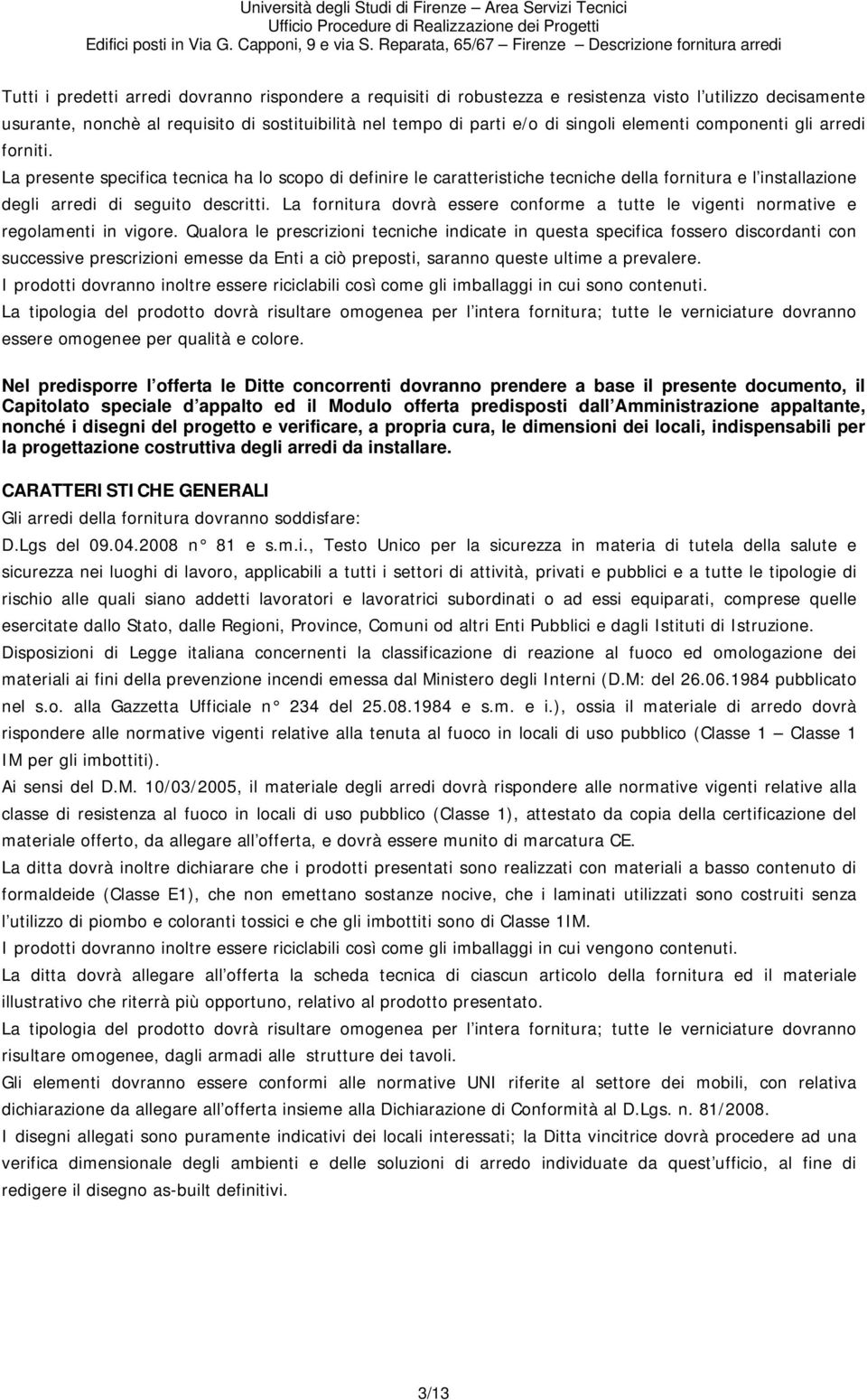 La fornitura dovrà essere conforme a tutte le vigenti normative e regolamenti in vigore.