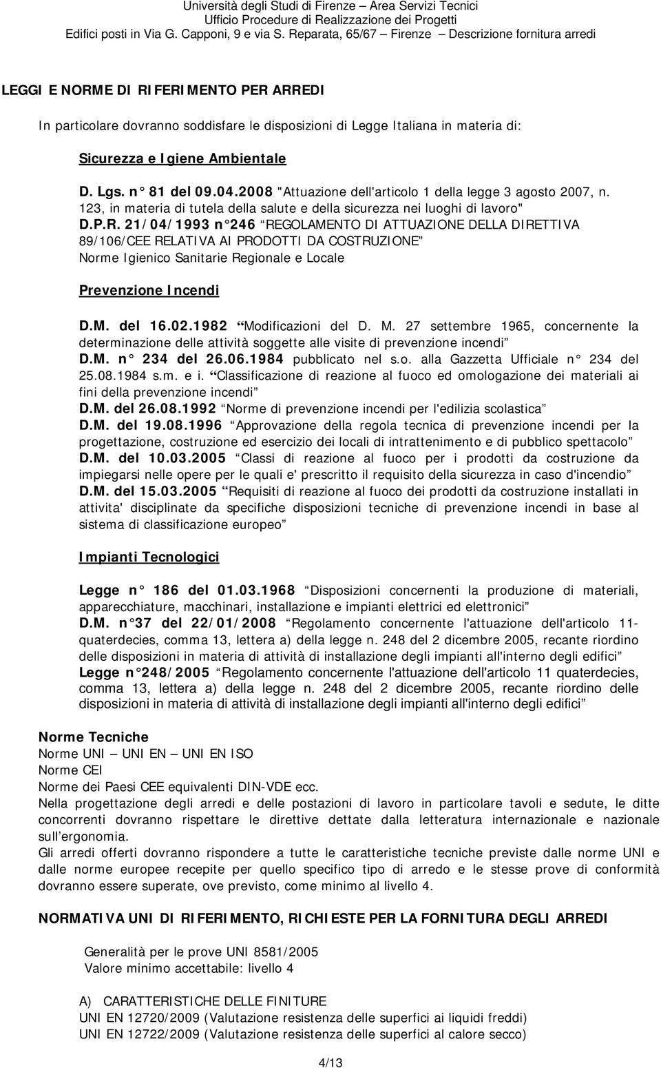 21/04/1993 n 246 REGOLAMENTO DI ATTUAZIONE DELLA DIRETTIVA 89/106/CEE RELATIVA AI PRODOTTI DA COSTRUZIONE Norme Igienico Sanitarie Regionale e Locale Prevenzione Incendi D.M. del 16.02.