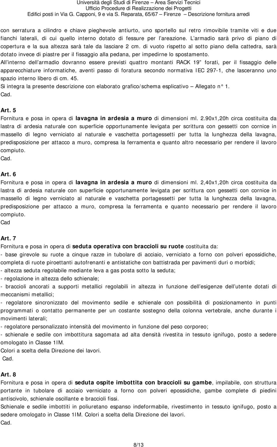 di vuoto rispetto al sotto piano della cattedra, sarà dotato invece di piastre per il fissaggio alla pedana, per impedirne lo spostamento.