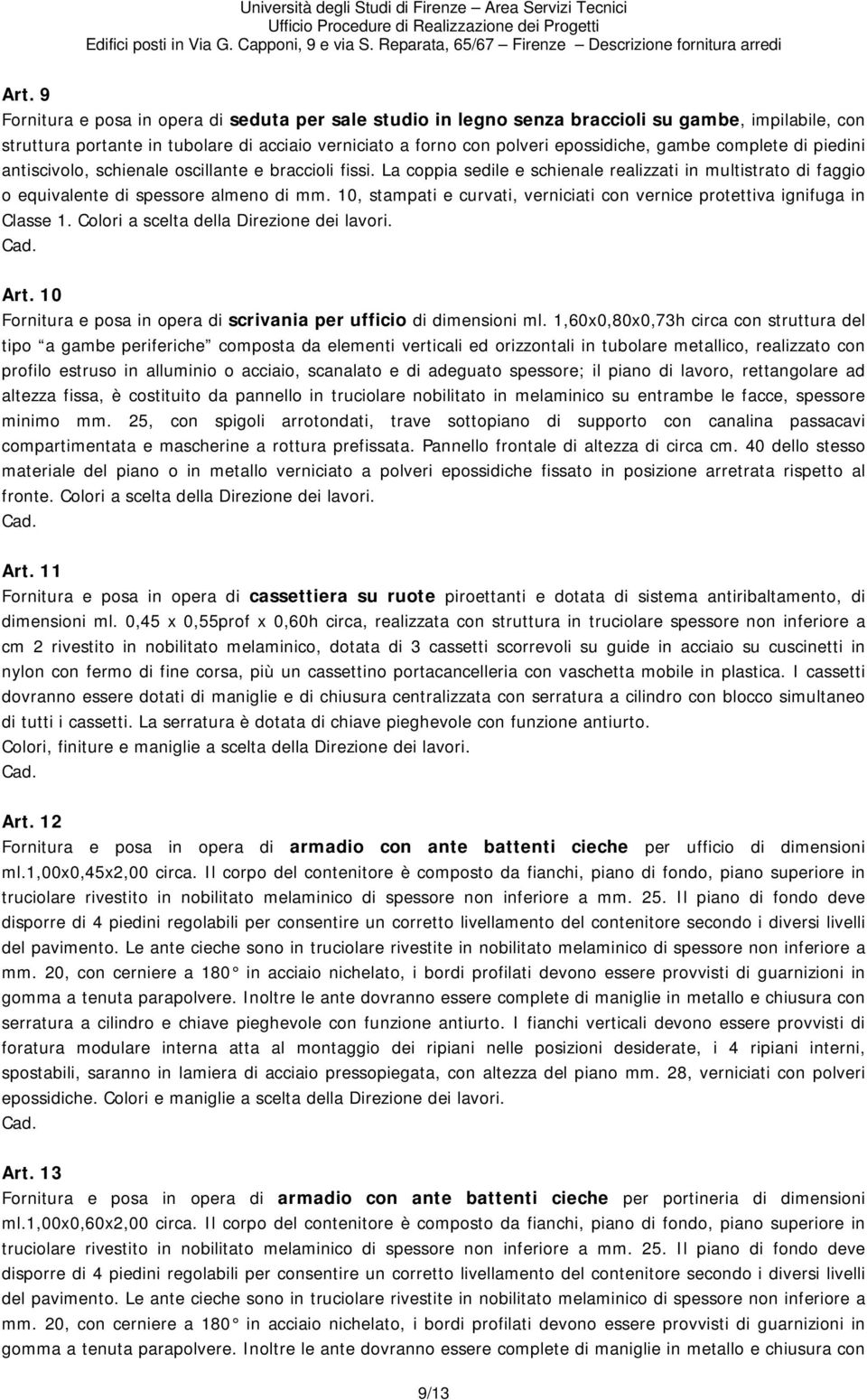 10, stampati e curvati, verniciati con vernice protettiva ignifuga in Classe 1. Colori a scelta della Direzione dei lavori. Art. 10 Fornitura e posa in opera di scrivania per ufficio di dimensioni ml.