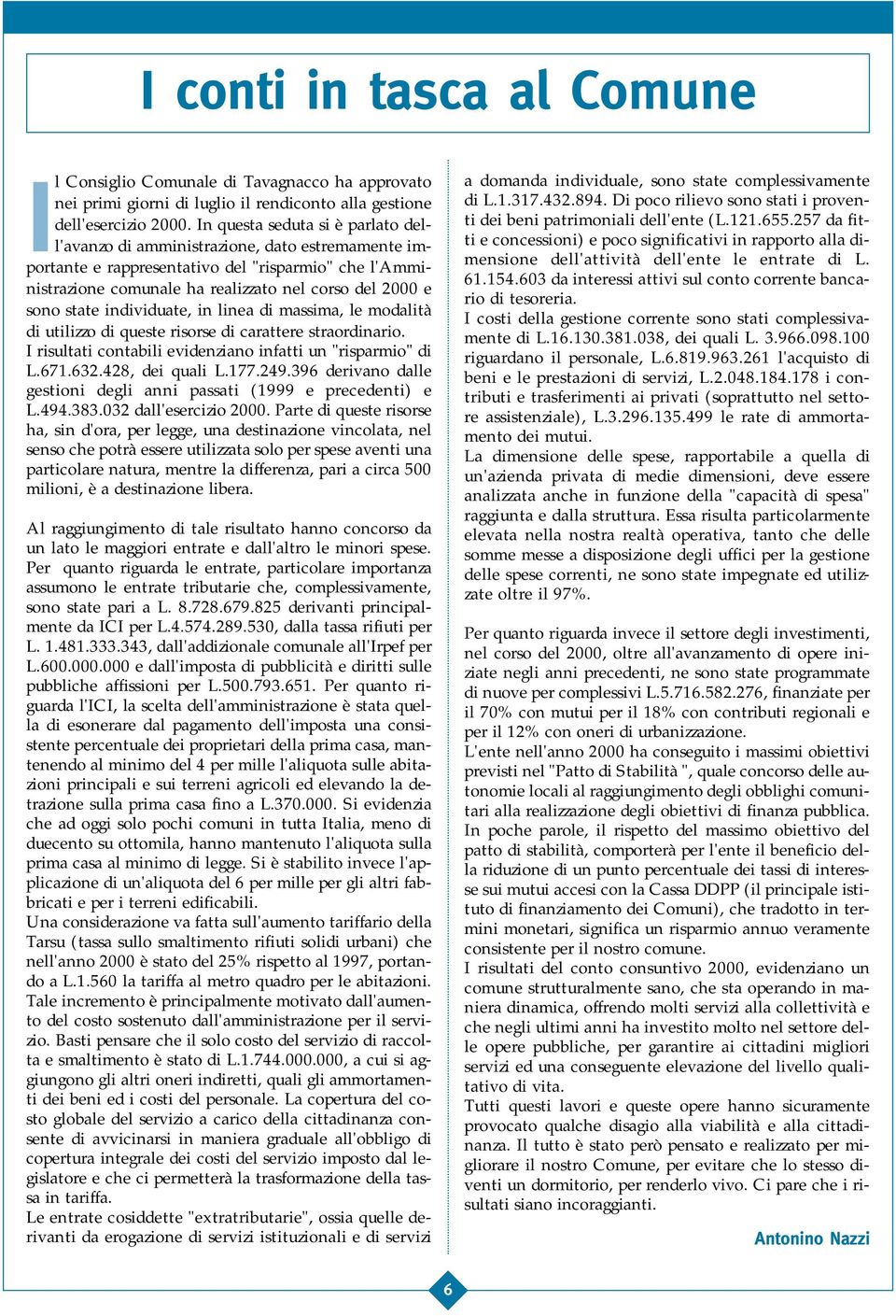 state individuate, in linea di massima, le modalità di utilizzo di queste risorse di carattere straordinario. I risultati contabili evidenziano infatti un "risparmio" di L.671.632.428, dei quali L.