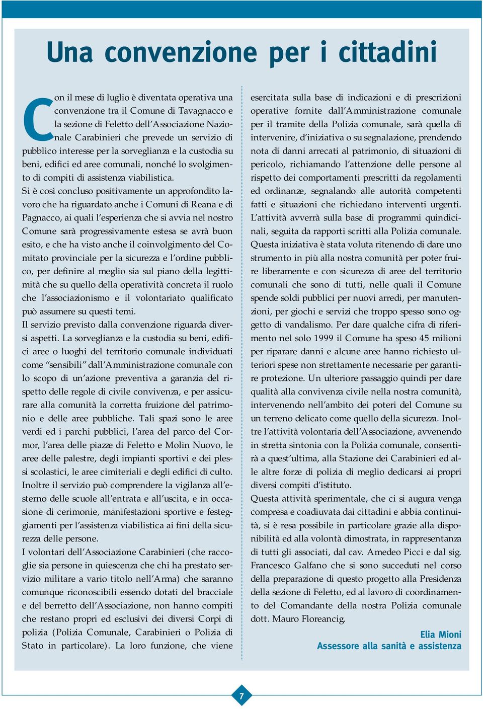 Si è così concluso positivamente un approfondito lavoro che ha riguardato anche i Comuni di Reana e di Pagnacco, ai quali l esperienza che si avvia nel nostro Comune sarà progressivamente estesa se