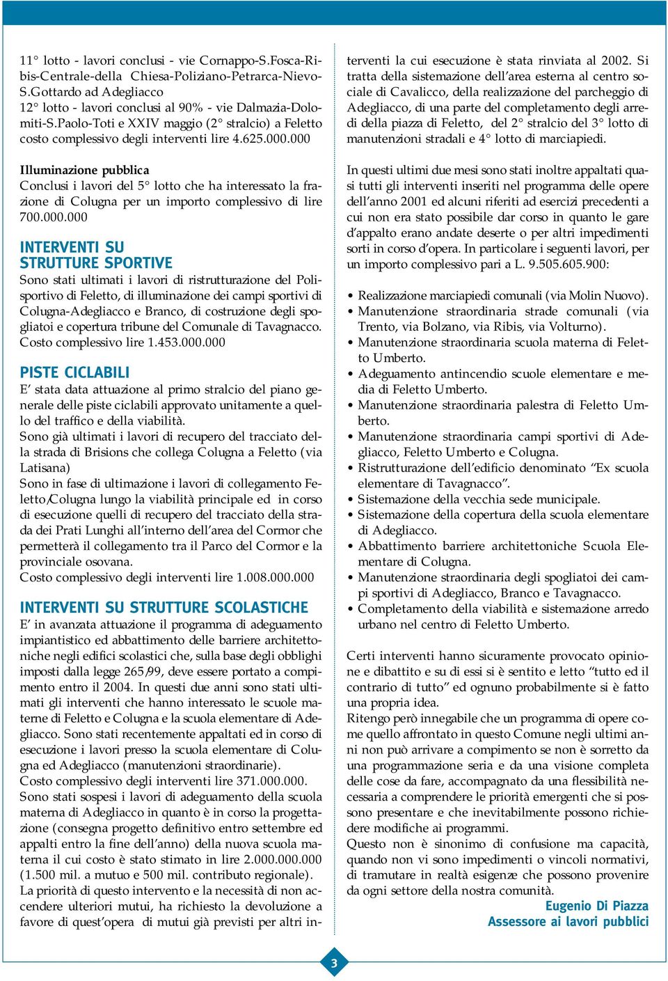 000 Illuminazione pubblica Conclusi i lavori del 5 lotto che ha interessato la frazione di Colugna per un importo complessivo di lire 700.000.000 INTERVENTI SU STRUTTURE SPORTIVE Sono stati ultimati