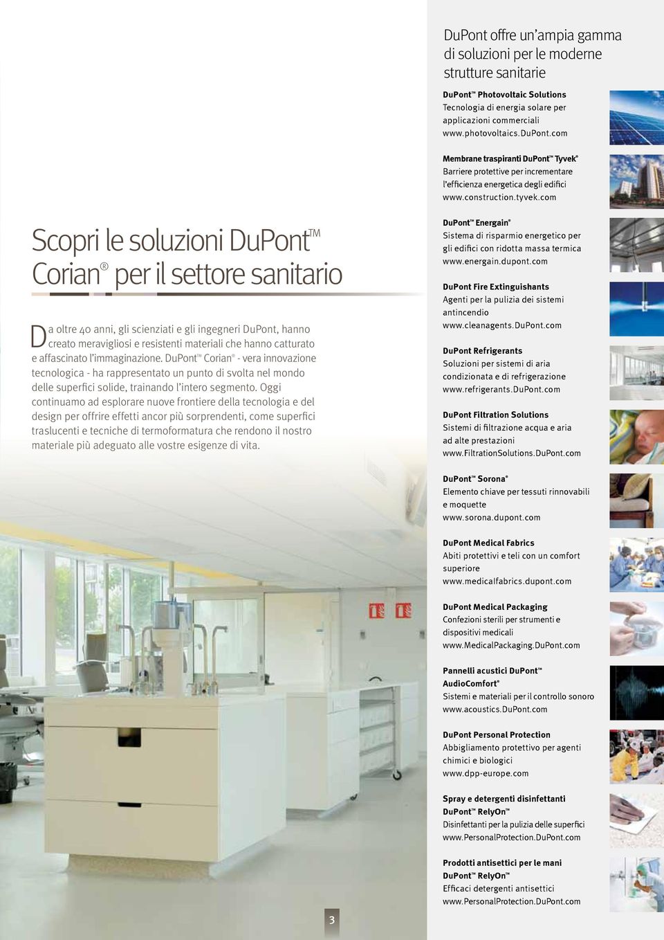 com Scopri le soluzioni DuPont TM Corian per il settore sanitario Da oltre 40 anni, gli scienziati e gli ingegneri DuPont, hanno creato meravigliosi e resistenti materiali che hanno catturato e