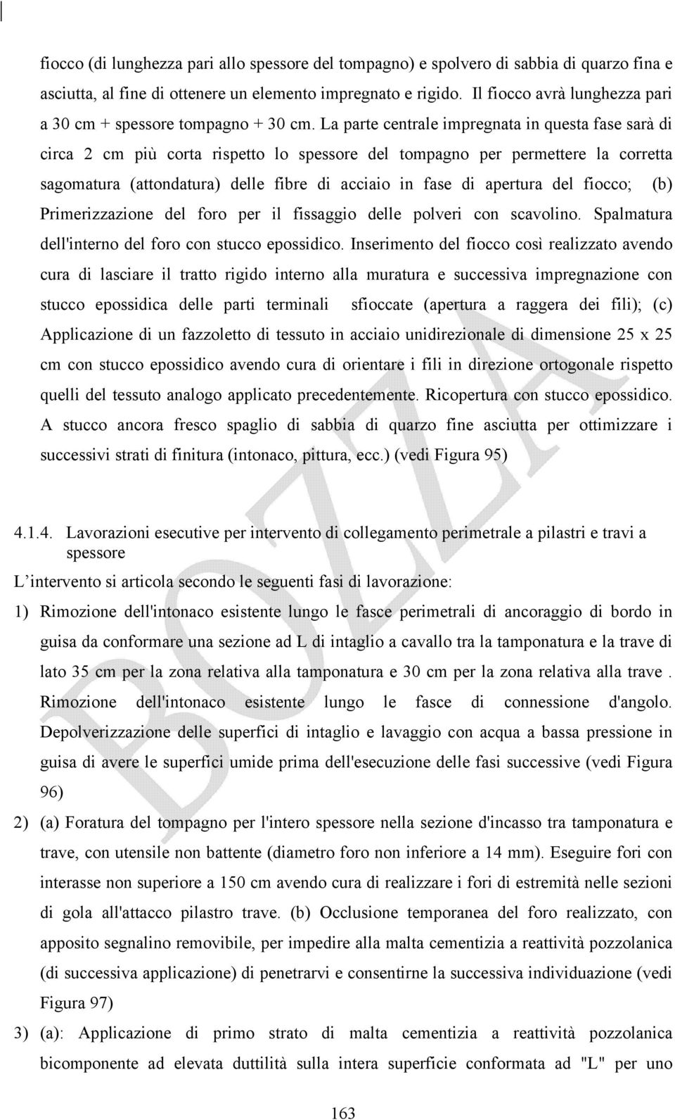 La parte centrale impregnata in questa fase sarà di circa 2 cm più corta rispetto lo spessore del tompagno per permettere la corretta sagomatura (attondatura) delle fibre di acciaio in fase di