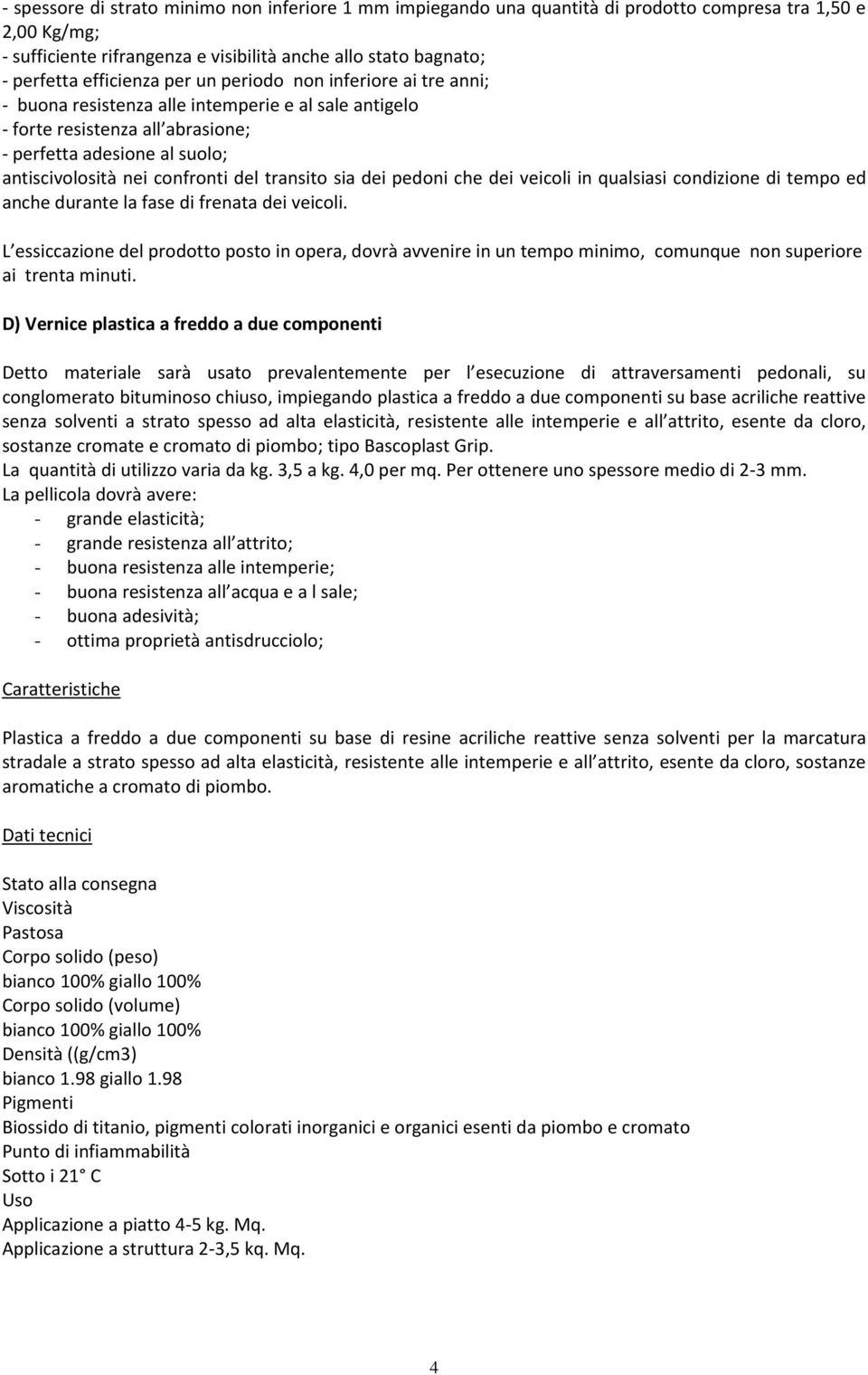 confronti del transito sia dei pedoni che dei veicoli in qualsiasi condizione di tempo ed anche durante la fase di frenata dei veicoli.